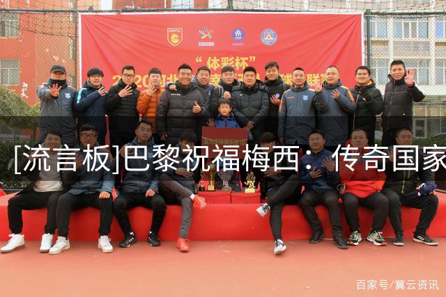 [流言板]巴黎祝福梅西：传奇国家队生涯，祝贺你为阿根廷取得的一切